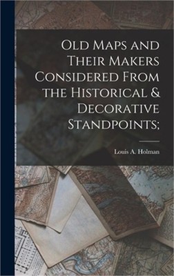 Old Maps and Their Makers Considered From the Historical & Decorative Standpoint