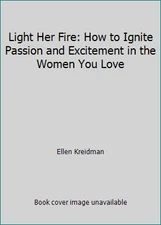 Light Her Fire: How to Ignite Passion and Excitement in the Women You Love