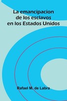 Rafael M. De Labra | La Emancipacion De Los Esclavos En Los Estados Unidos