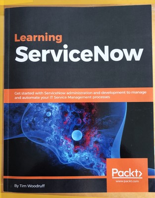 Learning ServiceNow: Get started with ServiceNow administration and development 