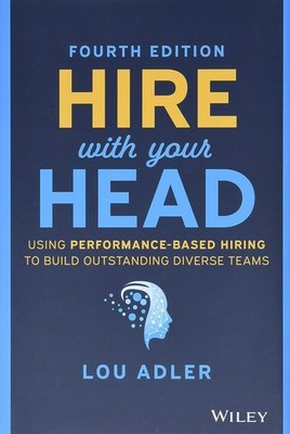 Hire With Your Head: Using Performance-Based Hiring to Build Outstanding Div...