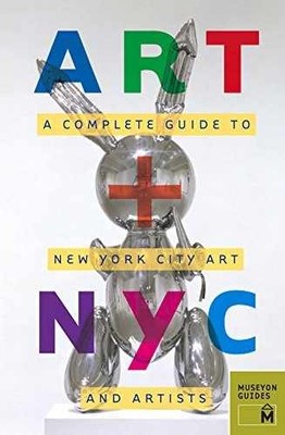 Art + NYC: A Complete Guide to New - Paperback, by Museyon Guides - Very Good