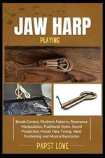 Jaw Harp Playing: Breath Control, Rhythmic Patterns, Resonance Manipulation, Tra