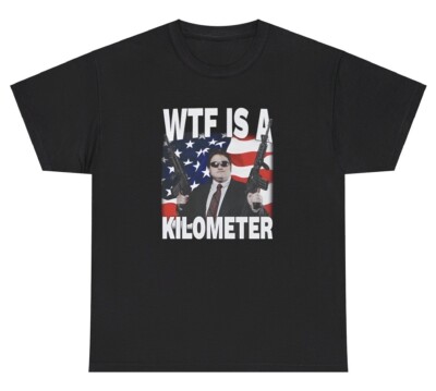WTF Is A Kilometer T Shirt Funny USA 4th Of July Veterans Day Patriotic Tee 