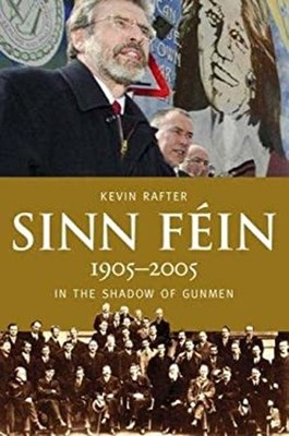 Sinn Féin, 1905-2005 : In the Shadow of Gunmen Hardcover Kevin Ra