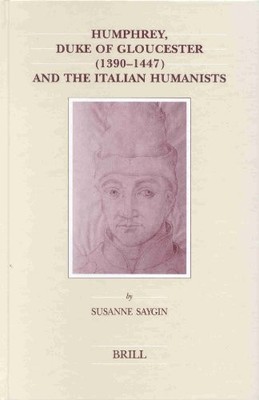 HUMPHREY, DUKE OF GLOUCESTER (1390-1447) AND THE ITALIAN By Susanne Saygin