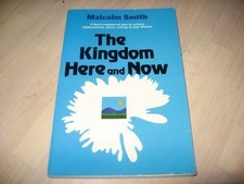 THE KINGDOM HERE AND NOW By Malcolm Smith