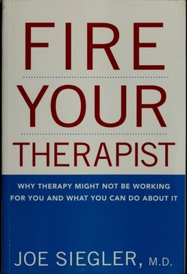 Fire Your Therapist: Why Therapy Might Not Be Working for You and What You Can D