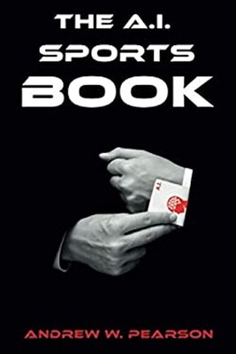 The A. I. Sports Book : How AI and Machine Learning Can Revolutio