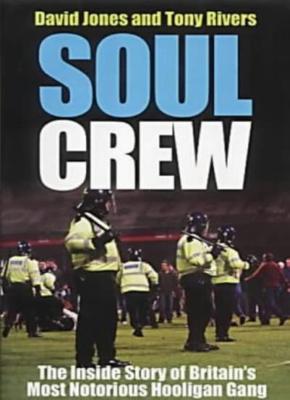 Soul Crew: The Inside Story of a Soccer Hooligan Gang,David Jones,Tony Rivers