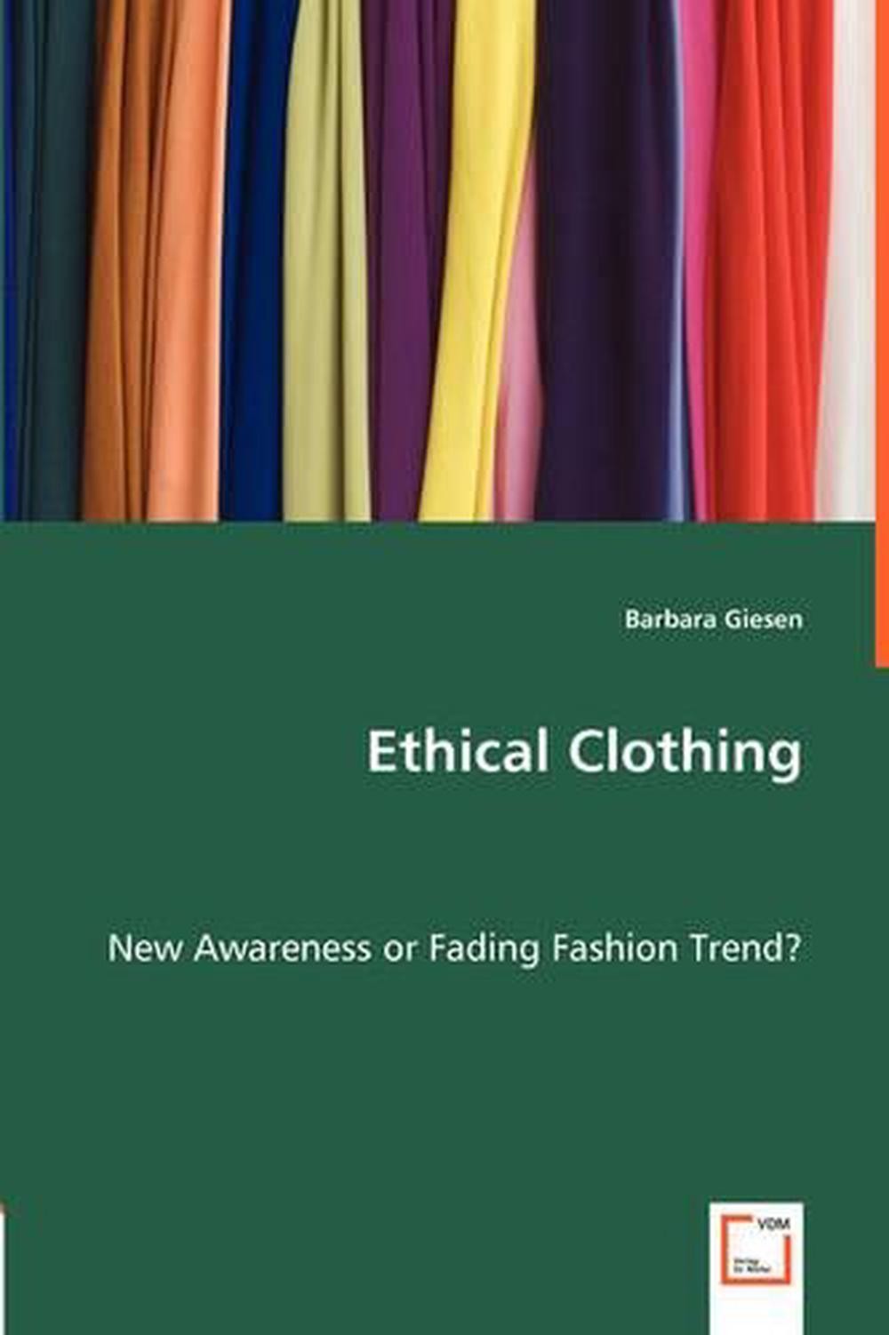 Ethical Clothing - New Awareness or Fading Fashion Trend? by Barbara Giesen (Eng