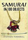 The Samurai in 100 Objects: The Fascinating World of the Samurai as Seen Through Arms and Armour, Places and Images by Stephen Turnbull (Paperback, 2017)