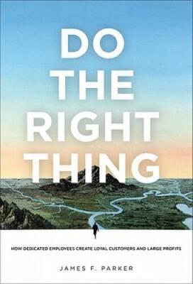 Do the Right Thing: How Dedicated Employees Create Loyal Customers a - VERY GOOD