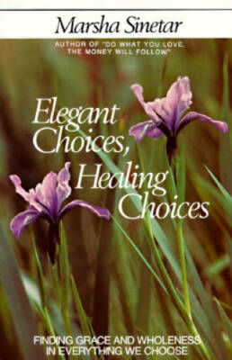 Elegant Choices, Healing Choices - Paperback By Marsha Sinetar Ph.D. - GOOD