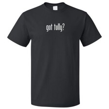 Got Tully? T shirt Tee