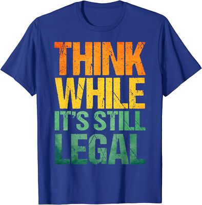 Think While Legal Think While It's Still Legal Think  Unisex T-Shirt