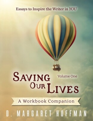Saving Our Lives: Volume One--Essays To Inspire The Writer In You: A Workbo...