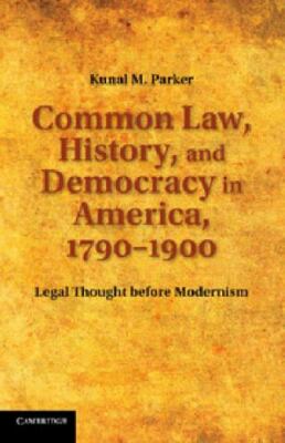 Common Law, History, and Democracy in America, 1790 1900: Legal Thought before..