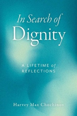 In Search of Dignity: A Lifetime of Reflections by Harvey Max Chochinov Paperbac