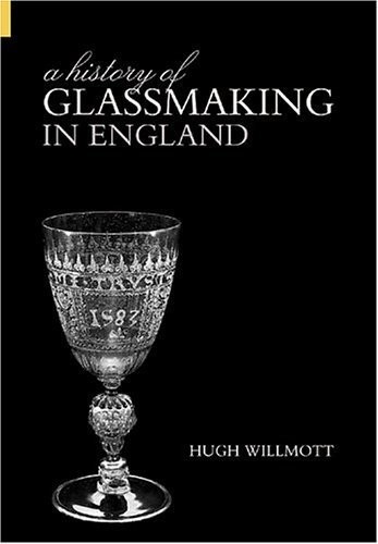A History of Glassmaking in England,Hugh Willmott