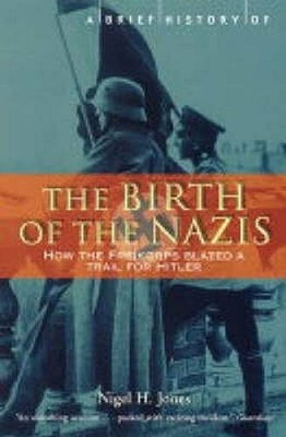 A Brief History of the Birth of the Nazis: How the Freikorps Blazed a Tra - GOOD