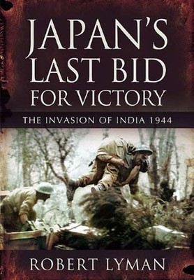 Japan's Last Bid for Victory : The Invasion of India 1944 Robert