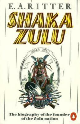 Shaka Zulu: The Biography of the Founder of the Zulu Nation Ritter, E. A. paper