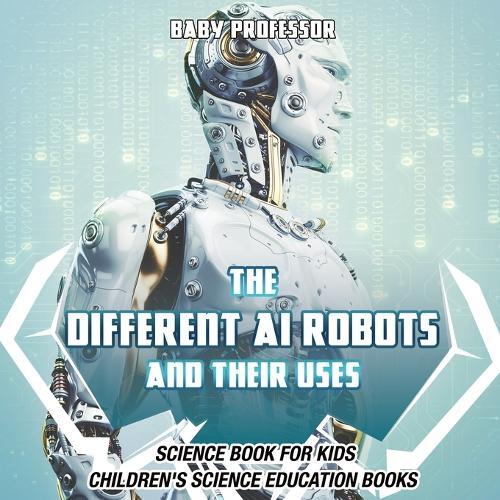 Thumbnail - The Different Ai Robots And Their Uses - Science Book For Kids Chi