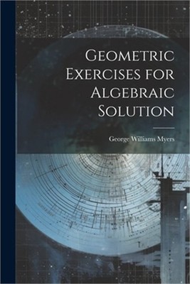 Geometric Exercises for Algebraic Solution (Paperback or Softback)