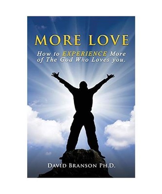 More Love: How to EXPERIENCE More of The God Who Loves you., David Branson