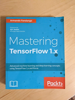 New: Mastering Tensorflow 1.x :Advanced machine learning Armando Fandango 1st ED