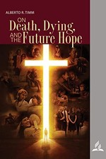 On Death, Dying, and the Future Hope (4Q 2022 Bible Bookshelf) - Alberto R. Timm