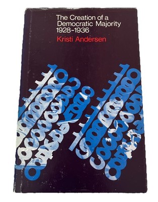 THE CREATION OF A DEMOCRATIC MAJORITY, 1928-1936 By Kristi Andersen - Hardcover