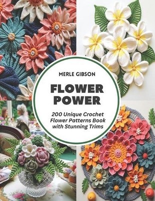 Flower Power: 200 Unique Crochet Flower Patterns Book with Stunning Trims by Mer