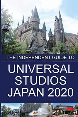 The Independent Guide to Universal Studios Japan 2020 - Costa, G