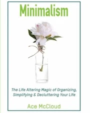 Minimalism: The Life Altering Magic Of Organizing, Simplifying & Declutteri...