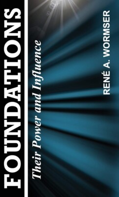 Foundations: Their Power and Influence HARCOVER  2014 by Rene a Wormser