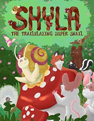 Shyla the Trailblazing Super Snail: An Adventure Where Friendships Aren't ...