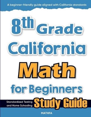 8th Grade California Math for Beginners: Standardized Testing and Home Schooling