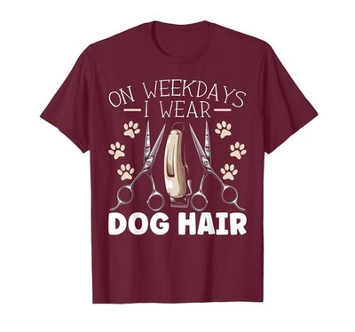 ''On Weekdays I Wear Dog Hair'' Groomer T-Shirt, Men's Burgundy 3XL