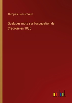 Quelques mots sur l'occupation de Cracovie en 1836 Théophile Januszewicz