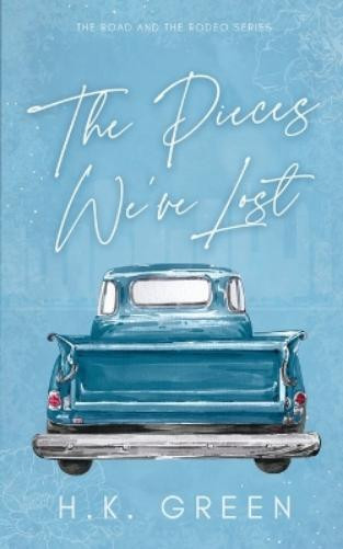 H.K. Green H K Green The Pieces We've Lost (Paperback) Road & the Rodeo
