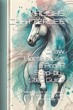 Draw Horses Like a Pro: A Step-by-Step Guide: Mastering the Art of Drawing Horse