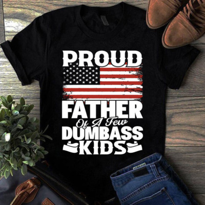 Proud Father of a Few Dumbass Kids Dad Father Gift Tshirt