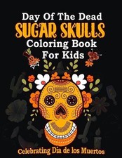 Day of the Dead Sugar Skulls Coloring book for kids: Celebrating D a de los Muer