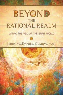 Beyond the Rational Realm: Lifting the Veil of the Spirit World (Paperback or So
