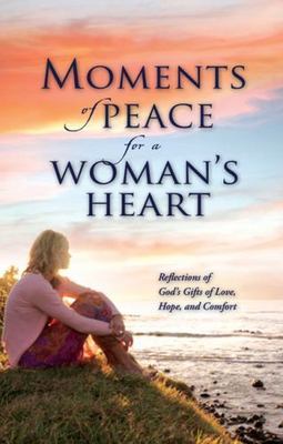 Moments of Peace for a Woman's Heart: Reflections of God's Gifts of Love,...