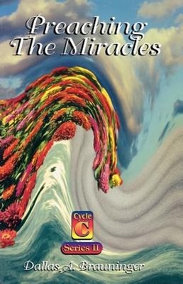 Preaching the Miracles, Series II, Cycle C by Dallas A Brawinger: New