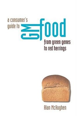 A Consumer's Guide to GM Food,Alan McHughen