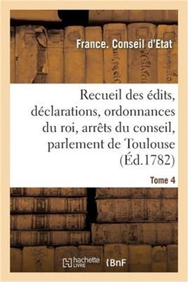Recueil Des �dits, D�clarations Et Ordonnances Du Roi, Arr�ts Du Conseil: Du Par